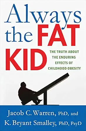 always the fat kid the truth about the enduring effects of childhood obesity 1st edition jacob warren ,k
