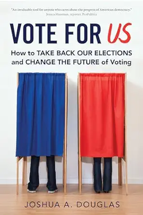 vote for us how to take back our elections and change the future of voting 1st edition joshua a douglas