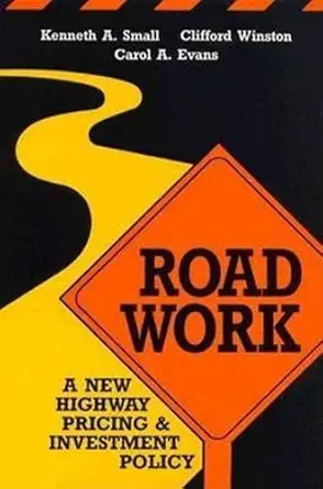 road work a new highway pricing and investment policy 1st edition kenneth a small ,clifford winston ,carol a