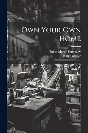 own your own home 1st edition ring lardner ,bobbs merrill company 1021710717, 978-1021710710