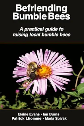 befriending bumble bees a practical guide to raising local bumble bees 1st edition elaine evans ,ian burns
