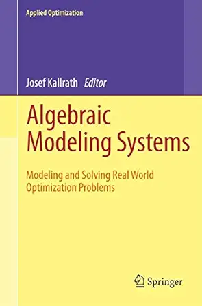algebraic modeling systems modeling and solving real world optimization problems 1st edition josef kallrath