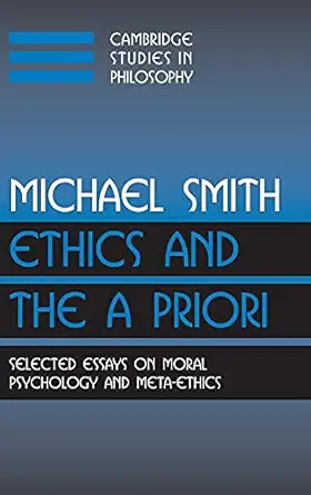 ethics and the a priori selected essays on moral psychology and meta ethics 1st edition michael smith