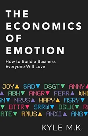 the economics of emotion how to build a business everyone will love 1st edition kyle m k 154451347x,
