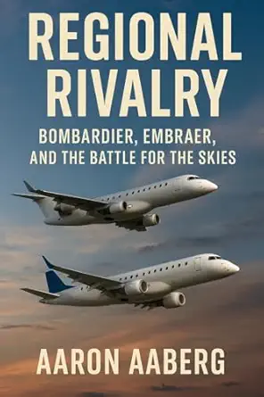 regional rivalry bombardier embraer and the battle for the skies 1st edition aaron aaberg 1923570706,
