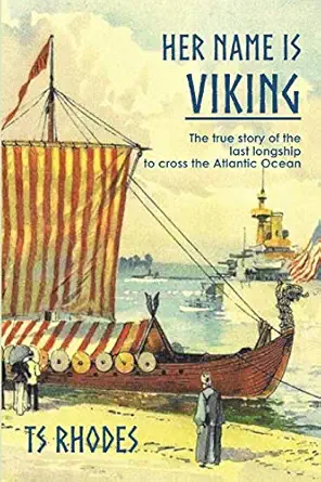 her name is viking the true story of the last longship to cross the atlantic 1st edition ts rhodes