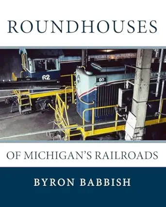 roundhouses of michigans railroads 1st edition byron babbish 1523905506, 978-1523905508