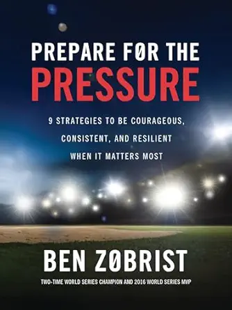 prepare for the pressure 9 strategies to be courageous consistent and resilient when it matters most 1st