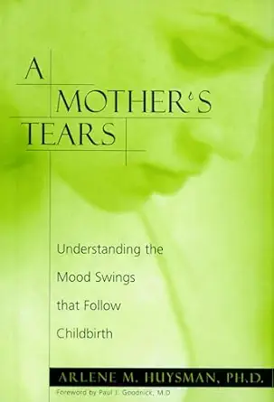 a mothers tears understanding the mood swings that follow childbirth 1st edition arlene m huysman ,paul j