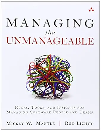 managing the unmanageable rules tools and insights for managing software people and teams 1st edition mickey