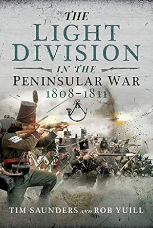 the light division in the peninsular war 1808a 1811 1st edition tim saunders ,rob yuill 1399007955,