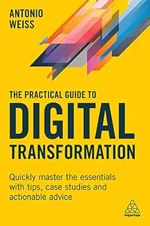 the practical guide to digital transformation quickly master the essentials with tips case studies and