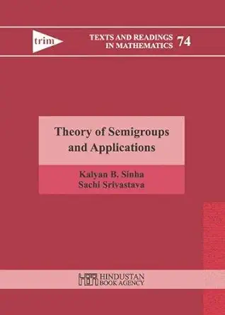 theory of semigroups and applications 1st edition kalyan b sinha ,sachi srivastava 9386279630, 978-9351030324