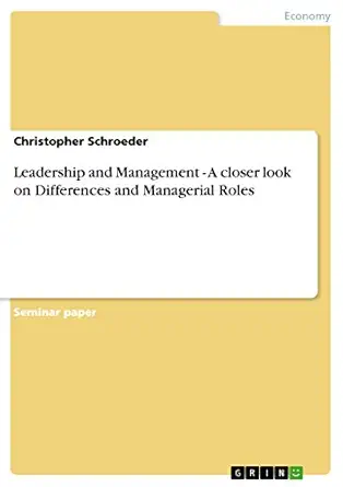 leadership and management a closer look on differences and managerial roles 1st edition christopher schroeder