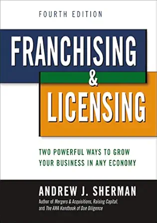 franchising and licensing two powerful ways to grow your business in any economy 1st edition andrew sherman