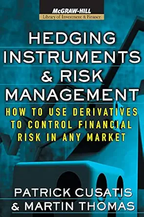 hedging instruments and risk management how to use derivatives to control financial risk in any market 1st