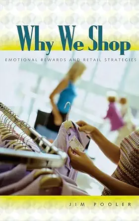 why we shop emotional rewards and retail strategies 1st edition jim pooler 027598172x, 978-0275981723