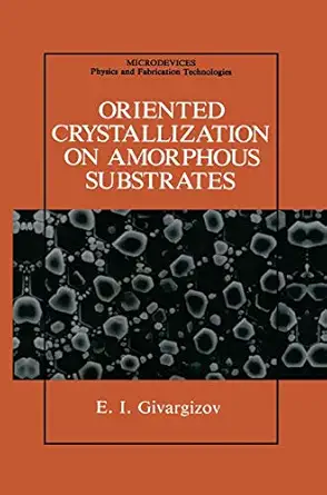 oriented crystallization on amorphous substrates 1st edition e i givargizov 030643122x, 978-0306431227