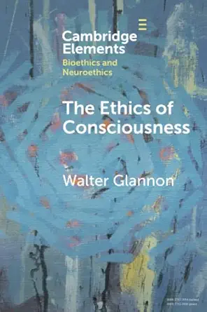 the ethics of consciousness 1st edition walter glannon 1009078046, 978-1009078047