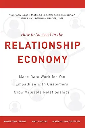 how to succeed in the relationship economy make data work for you empathise with customers grow valuable