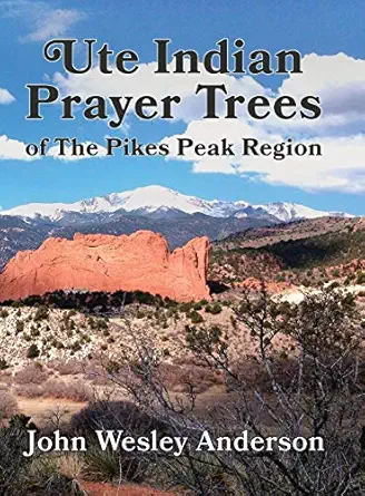 ute prayer trees of the pikes peak region 1st edition john wesley anderson 1943829268, 978-1943829262