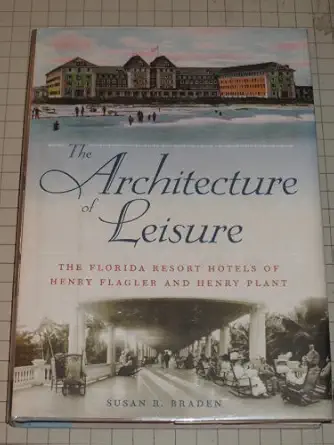 the architecture of leisure the florida resort hotels of henry flagler and henry plant 1st edition susan r
