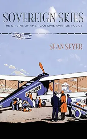 sovereign skies the origins of american civil aviation policy 1st edition sean seyer 1421440539,