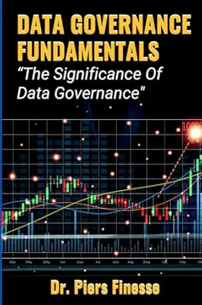 data governance fundamentals a the significance of data governance 1st edition dr piers finesse 3046069626,