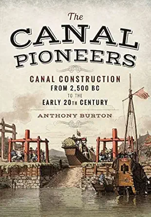 the canal pioneers canal construction from 2 500 bc to the early 20th century 1st edition anthony burton