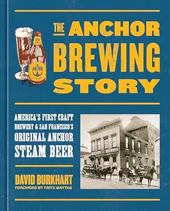 the anchor brewing story americas first craft brewery and san franciscos original anchor steam beer 1st
