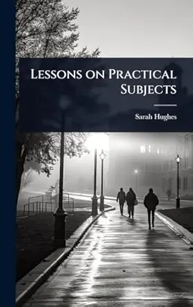 lessons on practical subjects 1st edition sarah hughes 1023606593, 978-1023606592