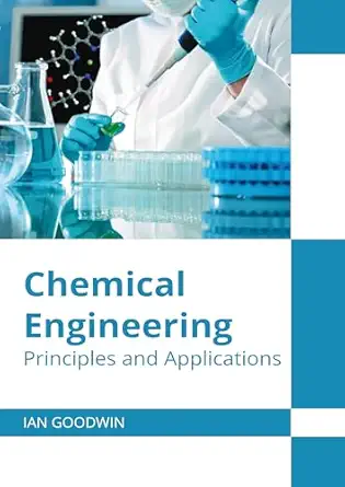 chemical engineering principles and applications 1st edition ian goodwin 1647288991, 978-1647288990