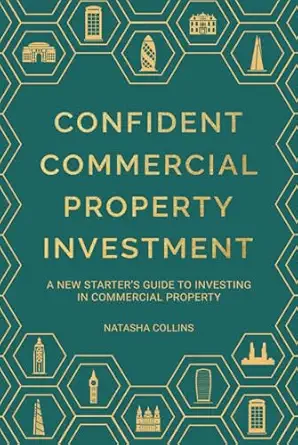 confident commercial property investment a new starters guide to investing in commercial property 1st edition