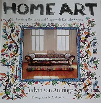 home art creating romance and magic with everyday objects 1st edition judyth van amringe ,andrew garn