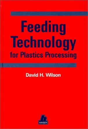 feeding technology for plastics processing 1st edition david h wilson 1569902410, 978-1569902417