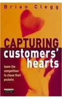 capturing customers hearts leave the competition to chase their pockets 1st edition brian clegg ,richard