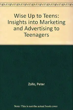 wise up to teens insights into marketing and advertising to teenagers 1st edition peter zollo 0962809292,