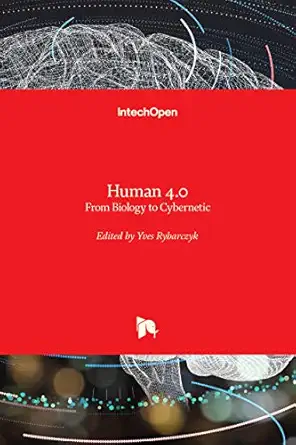human 4 0 from biology to cybernetic 1st edition yves rybarczyk 1838806997, 978-1838806996