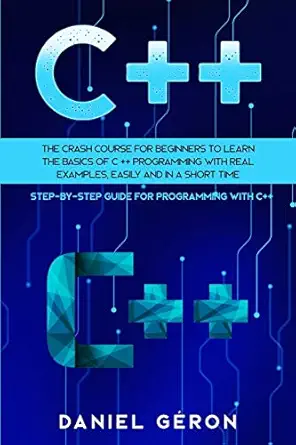 c++ the crash course for beginners to learn the basics of c++ programming with real examples easily and in a