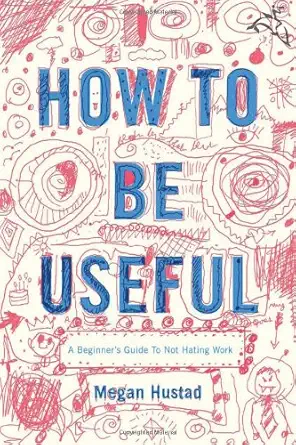 how to be useful a beginners guide to not hating work 1st edition megan hustad 0618713506, 978-0618713509
