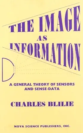 the image as information a general theory of sensors ane sense data 1st edition charles blilie 1560724587,