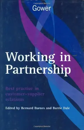working in partnership best practice in customer supplier relations 1st edition bernard burnes ,b g dale