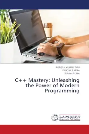 c++ mastery unleashing the power of modern programming 1st edition rupesh kumar tipu ,vandna batra ,suman