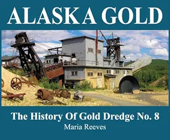 alaska gold the history of gold dredge no 8 1st edition maria reeves 057801159x, 978-0578011592