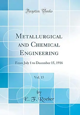 metallurgical and chemical engineering vol 15 from july 1 to december 15 1916 1st edition e f roeber