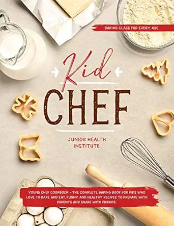 kid chef young chef cookbook the complete baking book for kids who love to bake and eat funny and healthy