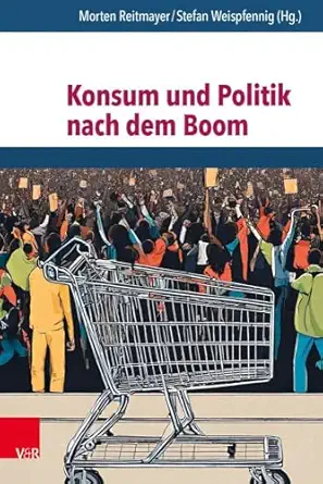 konsum und politik nach dem boom 1st edition morten reitmayer ,stefan weispfennig 3525302770, 978-3525302774