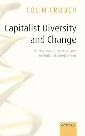 capitalist diversity and change recombinant governance and institutional entrepreneurs 1st edition colin