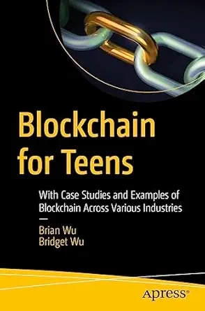 blockchain for teens with case studies and examples of blockchain across various industries 1st edition brian