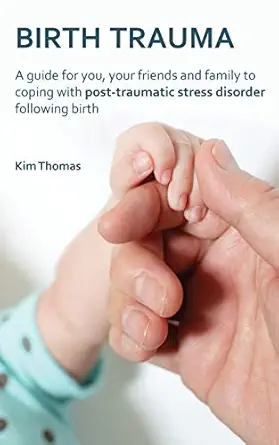 birth trauma a guide for you your friends and family to coping with post traumatic stress disorder following